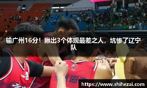输广州16分！揪出3个体现最差之人，坑惨了辽宁队